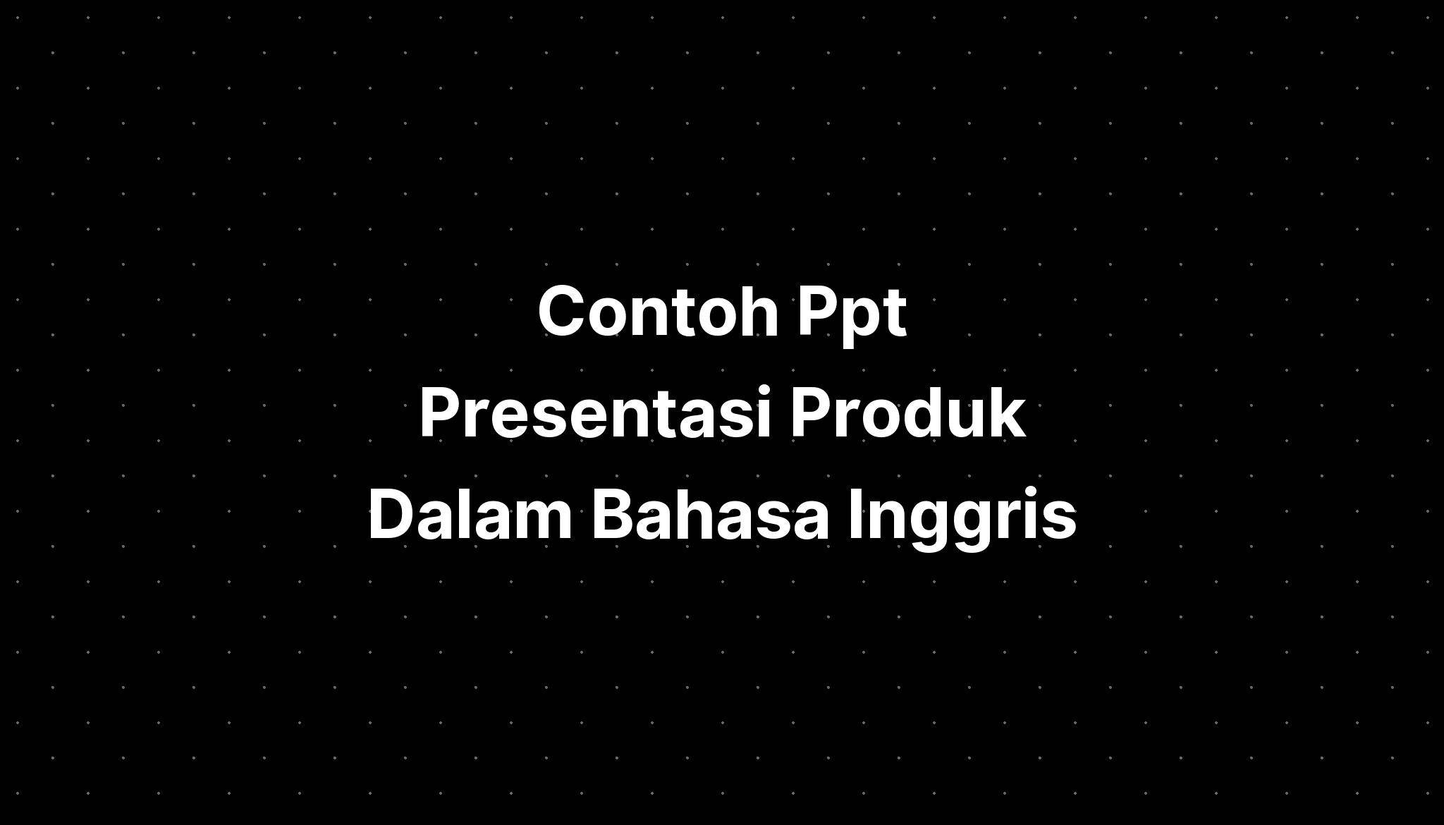 Contoh Ppt Presentasi Produk Dalam Bahasa Inggris Imagesee